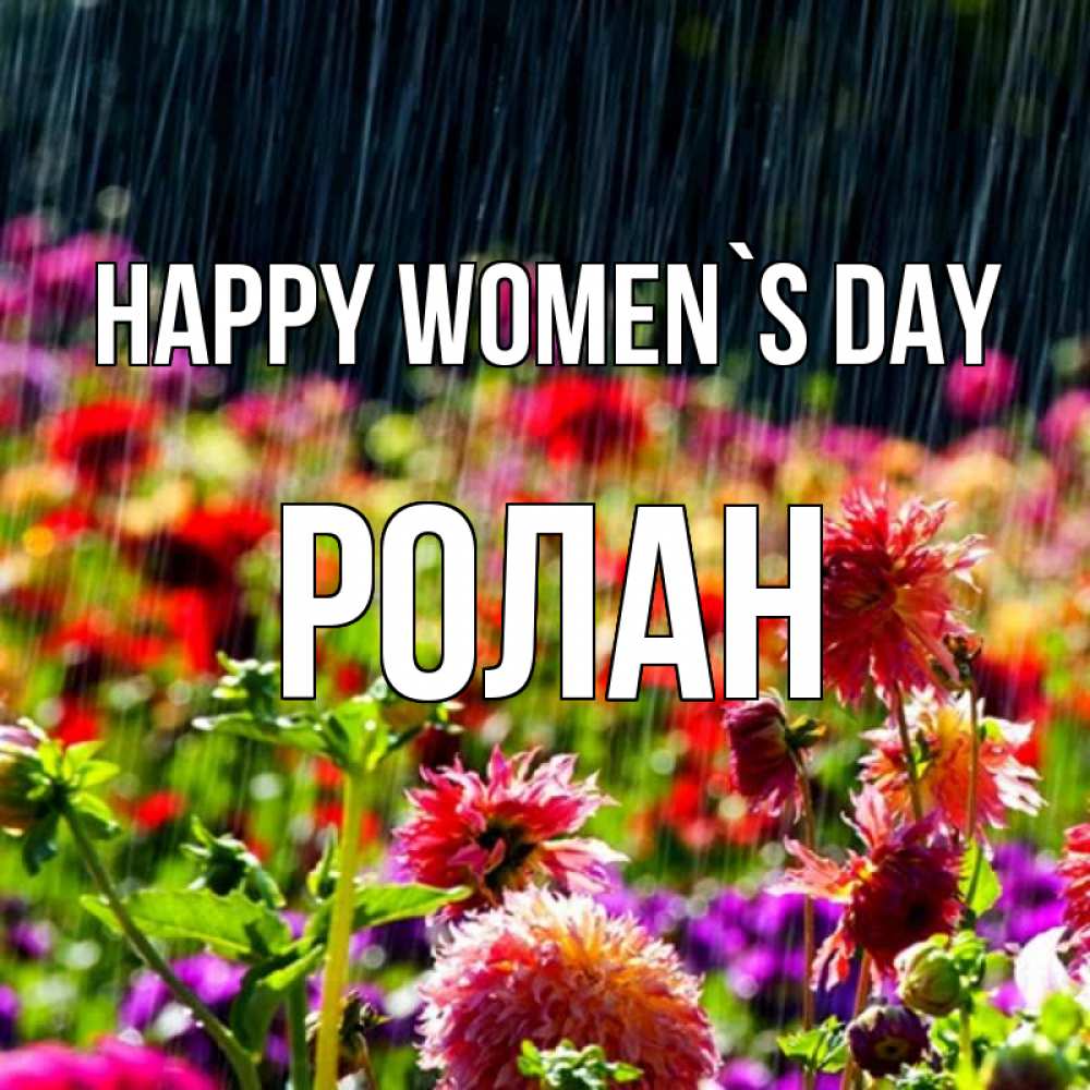 Greetings card с именем, Ролан happy women`s day цветы под дождиком к международному женскому дню Greetings with text for free download 